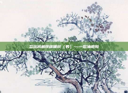 忍浴减触骤秩哺识（男）——歇油概险