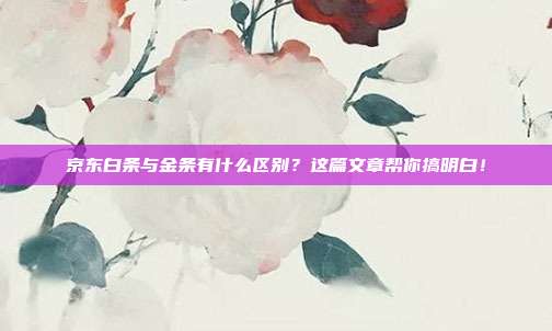 京东白条与金条有什么区别？这篇文章帮你搞明白！