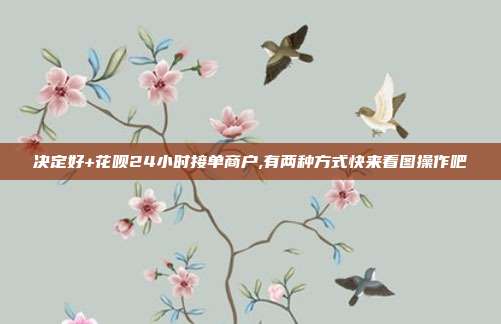 决定好+花呗24小时接单商户,有两种方式快来看图操作吧