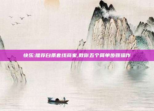 快乐:推荐白条套线商家,教你五个简单步骤操作