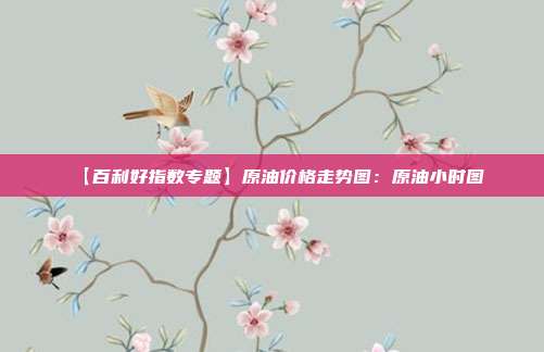 【百利好指数专题】原油价格走势图：原油小时图